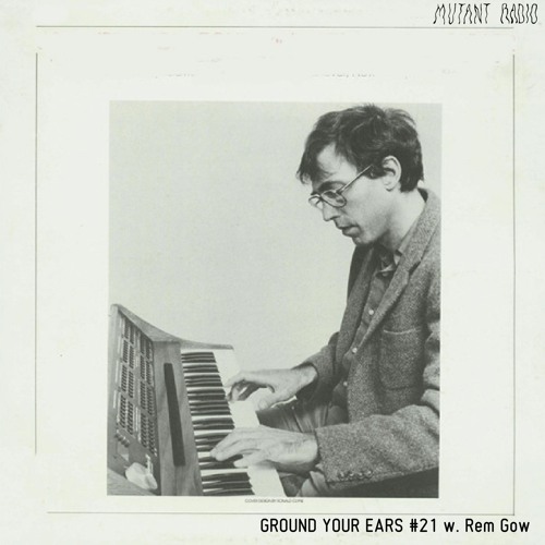 GROUND YOUR EARS #22 w/ Rem Gow [19.01.2022]