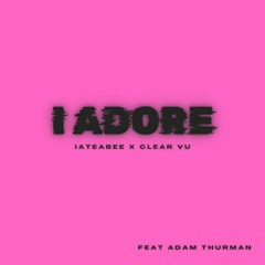 iateabee X Clear Vu - I Adore (Feat Adam Thurman)
