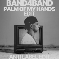 Band4band x palm of my hands (Anti Label edit)