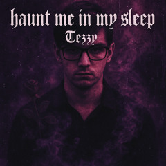 Haunt me in my sleep