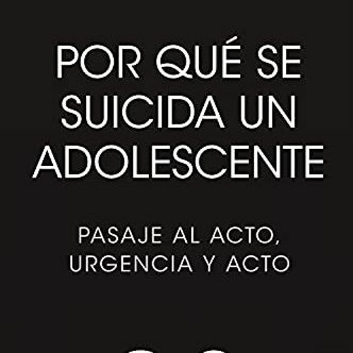 download EBOOK ✔️ Por qué se suicida un adolescente: Pasaje al acto, urgencia y acto