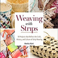 Read ❤️ PDF Weaving with Strips: 18 Projects that Reflect the Craft, History, and Culture of Str