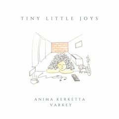 Tiny Little Joys - Anima Priyanka & Varkey