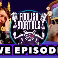 FOOLISH FIGMENTS - Foolish Mortals LIVE! Season 3. Ep. 5