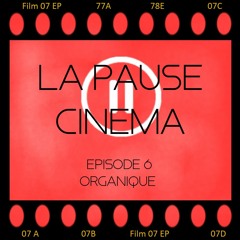 La Pause Cinéma - Episode 6 : Organique