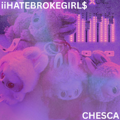 CHESCA - iiHATEBROKEGIRL$