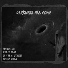 Darkness has come