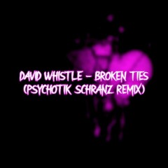 David Whistle - Broken Ties (Psychotik Schranz Remix) [FREE DOWNLOAD]