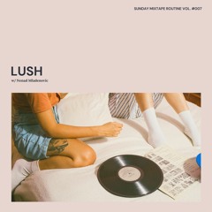 lush / sunday mixtape routine vol.7