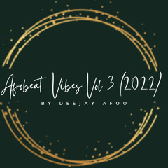 Afrobeat Vibes Vol 3 By Deejay Afoo (Mixtape 2022)