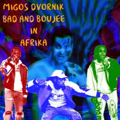 MIGOS DVORNIK - BAD AND BOUJEE IN AFRIKA (MASXUP)