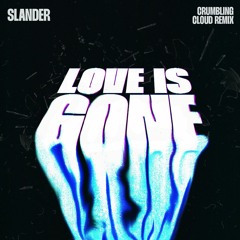 SLANDER - Love Is Gone (Crumbling Cloud Remix)