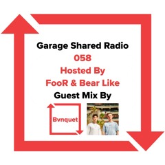 Garage Shared Radio 058 w/ FooR & Bear Like w/ Bvnquet