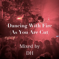 Dancing With Fire (As You Are Cut)