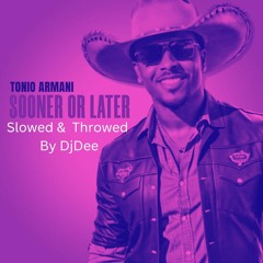 Tonio Armani Sooner Or Later Slowed & Throwed By DjDee