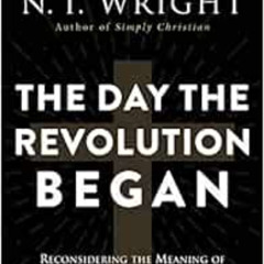 [Download] EPUB 📍 The Day the Revolution Began: Reconsidering the Meaning of Jesus's