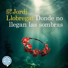 Audiolibro gratis 🎧 : Donde No Llegan Las Sombras, De Jordi Llobregat