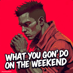 What you gon' do on the weekend (extended mix)
