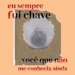 eu sempre fui chave, vc q não me conhecia ainda