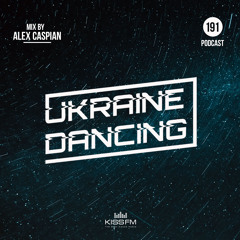 Ukraine Dancing - Podcast #191 (Guest Mix by Alex Caspian) [Kiss FM 23.07.2021]