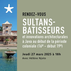 "Sultants-bâtisseurs et innovations architecturales à Java..." avec Hélène Njoto le 27 mars 2025
