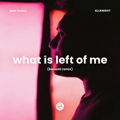Jack Trades, ALLKNIGHT - What Is Left Of Me (Banaati Remix)
