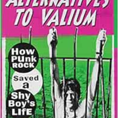 [Get] PDF 📁 Alternatives to Valium: How Punk Rock Saved a Shy Boy’s Life by Alastair