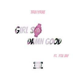 Trillyrae Girl So Damn Good Ft. Ftn Jay