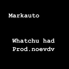 Whatchu had (noevdv)