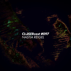CLOSERcast #097 - NASTIA REIGEL