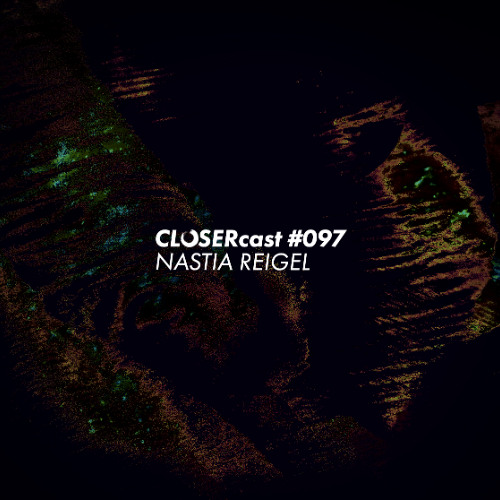 CLOSERcast #097 - NASTIA REIGEL