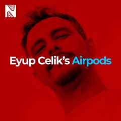 Nowhere Presents: Eyup Celik's Airpods