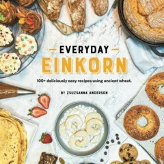 [DOWNLOAD] EPUB ✅ Everyday Einkorn: 100+ deliciously easy recipes using ancient wheat