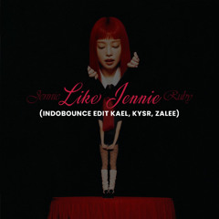 LIKE JENNIE (INDOBOUNCE EDIT KAEL, KYSR, ZALEE)