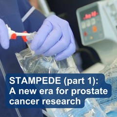 STAMPEDE (part 1): A new era for prostate cancer research with Max Parmar & Nick James