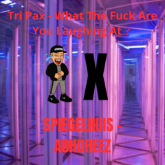 Tri Pax - What The Fuck Are You Laughing At X Spiegelhuis ADHDries