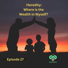 Ep27 Heredity: Where is the Wealth in Myself?
