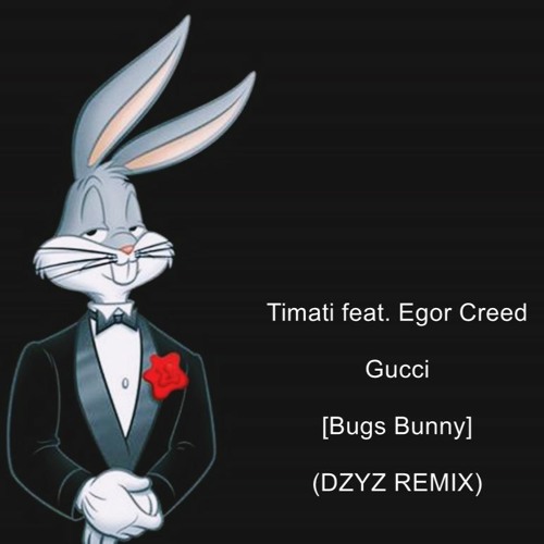 Stream Timati Feat. Egor Creed - Gucci [Bugs Bunny] (DZYZ REMIX) by DZYZ |  Listen online for free on SoundCloud