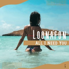 Loonafon - All I Need You