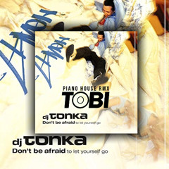 DJ Tonka - Don't Be Afraid (To Let Yourself Go) Piano house rmx TOBI