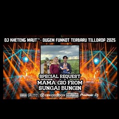 DJ™ • Kheteng Maut•DUGEM FUNKOT TERBARU TILL DROP 2025 SPECIAL REQUEST {{ MAMA GIO FROM SUNGAI BUNGI