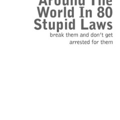 [Download] EBOOK 💌 Around The World in 80 Stupid Laws (break them and dont get arres