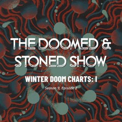 The Doomed and Stoned Show - Winter Doom Charts: I (S9E2)
