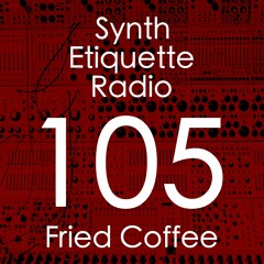 Synth Etiquette Radio | Episode 105 | Fried Coffee - February is the Longest Month