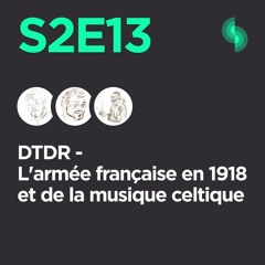 DTDR S2E13 (L'armée française en 1918 et de la musique celtique)