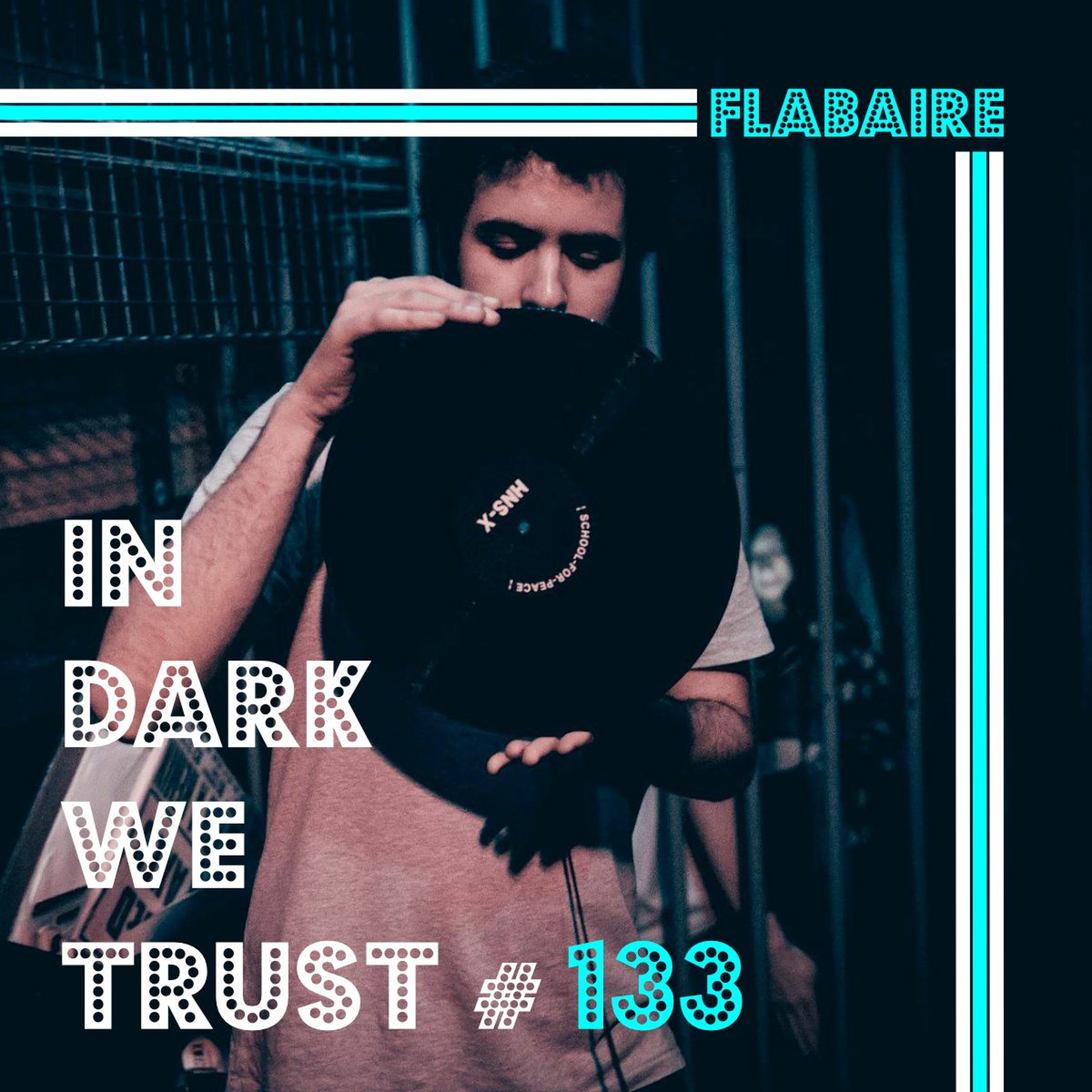 Flabaire - IN DARK WE TRUST #133 episode artwork