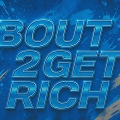 Bout To Get Rich