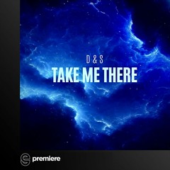 Premiere: D&S - Take Me There - D&S