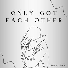 LIGHTY.MP3 - Only Got Each Other