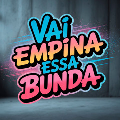 VAI EMPINA ESSA BUNDA